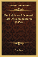 The Public And Domestic Life Of Edmund Burke (1854)
