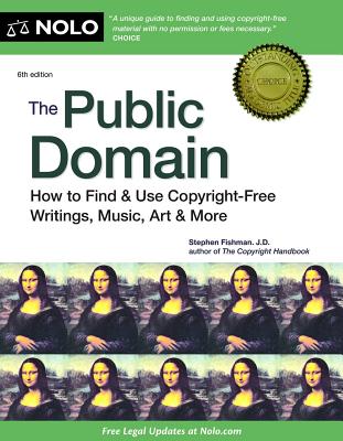 The Public Domain: How to Find & Use Copyright-Free Writings, Music, Art & More - Fishman, Stephen, Jd