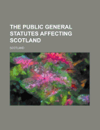 The Public General Statutes Affecting Scotland