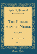 The Public Health Nurse, Vol. 11: March, 1919 (Classic Reprint)