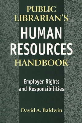 The Public Librarian's Human Resources Handbook: Employer Rights and Responsibilities - Baldwin, David