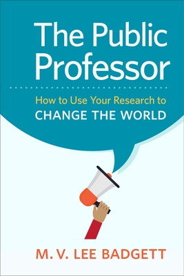 The Public Professor: How to Use Your Research to Change the World - Badgett, M V Lee