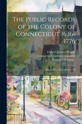 The Public Records of the Colony of Connecticut 1636-1776: May, 1744 to November, 1750 - Trumbull, James Hammond, and Hoadly, Charles Jeremy, and Connecticut, James Hammond