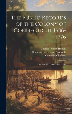 The Public Records of the Colony of Connecticut 1636-1776: October, 1735 to October, 1743 - Trumbull, James Hammond, and Hoadly, Charles Jeremy, and Connecticut, James Hammond