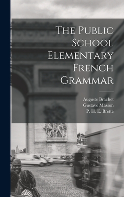 The Public School Elementary French Grammar [microform] - Brachet, Auguste 1844-1898, and Masson, Gustave 1819-1888, and Brette, P H E (Philip Honor Ernest) (Creator)