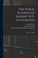 The Public Schools of Albany, N.Y., Illustrated: a Souvenir Volume