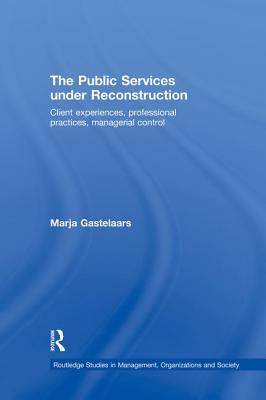 The Public Services under Reconstruction: Client experiences, professional practices, managerial control - Gastelaars, Marja