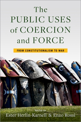 The Public Uses of Coercion and Force: From Constitutionalism to War - Herlin-Karnell, Ester (Editor), and Rossi, Enzo (Editor)