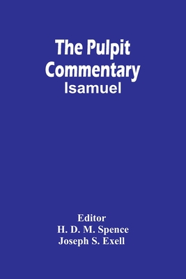 The Pulpit Commentary; Isamuel - D M Spence, H (Editor), and S Exell, Joseph