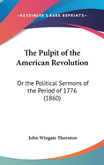 The Pulpit of the American Revolution: Or the Political Sermons of the Period of 1776 (1860)