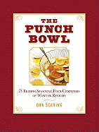 The Punch Bowl: 75 Recipes Spanning Four Centuries of Wanton Revelry