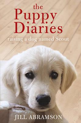 The Puppy Diaries: Living With a Dog Named Scout - Abramson, Jill