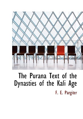 The Purana Text of the Dynasties of the Kali Age - Pargiter, F E