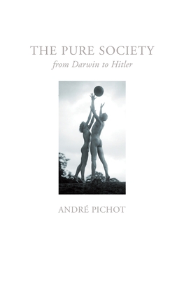 The Pure Society: From Darwin to Hitler - Pichot, Andre, and Fernbach, David (Translated by)
