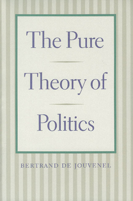 The Pure Theory of Politics - Jouvenel, Bertrand De