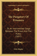 The Purgatory of Prisoners: Or an Intermediate Stage Between the Prison and the Public: Being Some Account of the Practical Working of the New System of Penal Reformation Introduced by the Board of Directors of Convict Prisons in Ireland