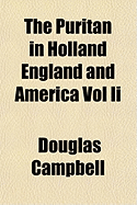 The Puritan in Holland England and America Vol II