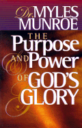 The Purpose and Power of God's Glory - Munroe, Myles, Dr.
