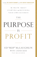 The Purpose Is Profit: The Truth about Starting and Building Your Own Business