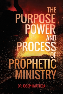 The Purpose, Power, and Process of Prophetic Ministry - Mattera, Joseph