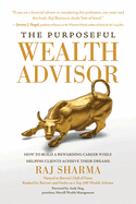 The Purposeful Wealth Advisor: How to Build a Rewarding Career While Helping Clients Achieve Their Dreams
