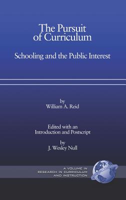 The Pursuit of Curriculum: Schooling and the Public Interest (Hc) - Reid, William Arbuckle, and Null, J Wesley (Editor)