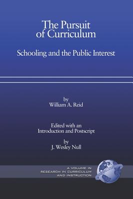 The Pursuit of Curriculum: Schooling and the Public Interest (PB) - Reid, William Arbuckle, and Null, J Wesley (Editor)