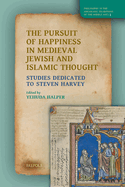 The Pursuit of Happiness in Medieval Jewish and Islamic Thought: Studies Dedicated to Steven Harvey