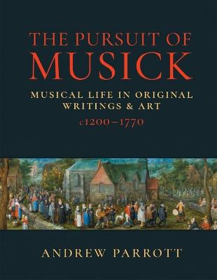 The Pursuit of Musick: Musical Life in Original Writings & Art c1200-1770 - Parrott, Andrew, and Griffith, Hugh (Associate editor), and Etches Jones, Elizabeth (Associate editor)