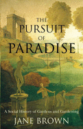 The Pursuit of Paradise: A Social History of Gardens and Gardening