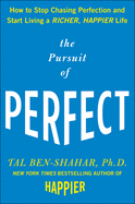 The Pursuit of Perfect How to Stop Chasing Perfection and Start Living a Richer, Happier Life