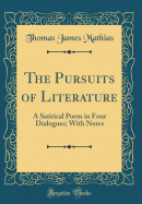 The Pursuits of Literature: A Satirical Poem in Four Dialogues; With Notes (Classic Reprint)