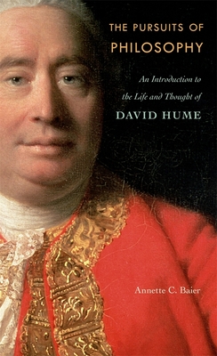 The Pursuits of Philosophy: An Introduction to the Life and Thought of David Hume - Baier, Annette C.