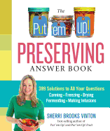The Put 'em Up! Preserving Answer Book: 399 Solutions to All Your Questions: Canning, Freezing, Drying, Fermenting, Making Infusions