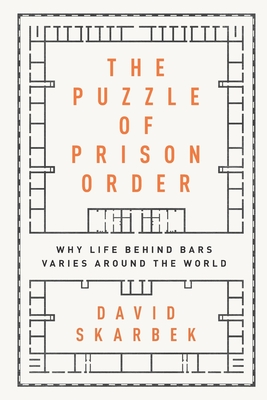 The Puzzle of Prison Order: Why Life Behind Bars Varies Around the World - Skarbek, David