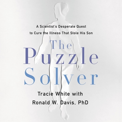 The Puzzle Solver Lib/E: A Scientist's Desperate Quest to Cure the Illness That Stole His Son - White, Tracie, and Davis, Ronald W (Contributions by), and Huber, Hillary (Read by)