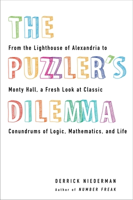 The Puzzler's Dilemma: From the Lighthouse of Alexandria to Monty Hall, a Fresh Look at Classic Conundr Ums of Logic, Mathematics, and Life - Niederman, Derrick