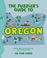 The Puzzler's Guide to Oregon: Games, Jokes, Fun Facts & Trivia about the Beaver State