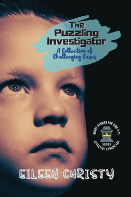 The Puzzling Investigator-A Collection of Challenging Cases: Exciting Short Stories for Kids 9-11 - Christy, Eileen