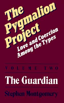 The Pygmalion Project: Love and Coercion Among the Types - Montgomery, Stephen, MD