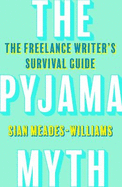 The Pyjama Myth: The Freelance Writer's Survival Guide
