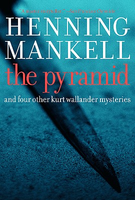 The Pyramid: And Four Other Kurt Wallander Mysteries - Mankell, Henning, and Segerberg, Ebba (Translated by), and Thompson, Laurie (Translated by)