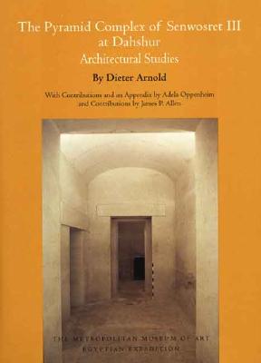 The Pyramid Complex of Senwosret III at Dahshur: Architectural Studies - Arnold, Dieter