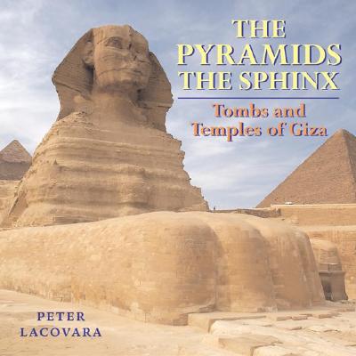 The Pyramids the Sphinx: Tombs and Temples of Giza - Lacovara, Peter