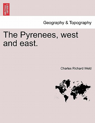 The Pyrenees, West and East. - Weld, Charles Richard