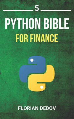 The Python Bible Volume 5: Python For Finance (Stock Analysis, Trading, Share Prices) - Dedov, Florian