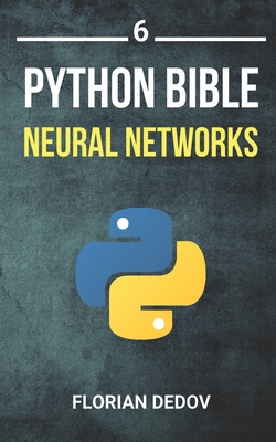 The Python Bible Volume 6: Neural Networks (Tensorflow, Deep Learning, Keras) - Dedov, Florian