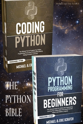 The Python Bible: Your Personal Guide for Getting into Programming and Use Python Like A Mother Language - Scratch, Michael And Eric