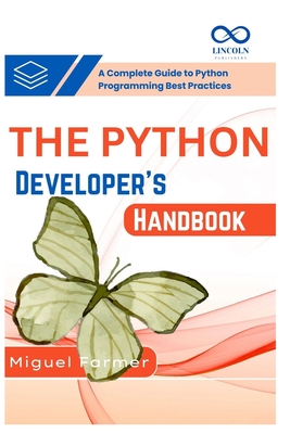 The Python Developer's Handbook: A Complete Guide to Python Programming Best Practices - Farmer, Miguel