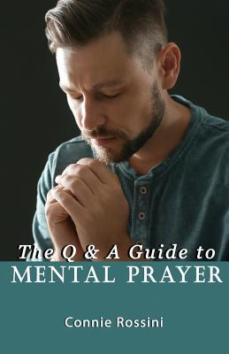 The Q & A Guide to Mental Prayer - Rossini, Connie